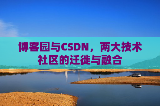 博客园与CSDN，两大技术社区的迁徙与融合